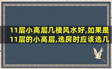 11层小高层几楼风水好,如果是11层的小高层,选房时应该选几楼比较合适