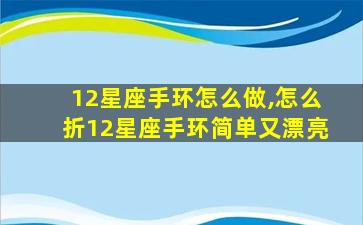 12星座手环怎么做,怎么折12星座手环简单又漂亮