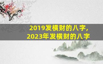 2019发横财的八字,2023年发横财的八字