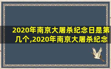 2020年南京大屠杀纪念日是第几个,2020年南京大屠杀纪念日是第几个纪念日