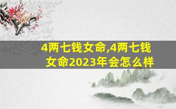 4两七钱女命,4两七钱女命2023年会怎么样