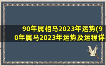 90年属相马2023年运势(90年属马2023年运势及运程详解)