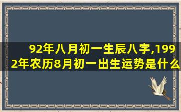 92年八月初一生辰八字,1992年农历8月初一出生运势是什么命