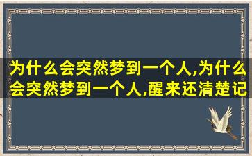 为什么会突然梦到一个人,为什么会突然梦到一个人,醒来还清楚记得一个片段