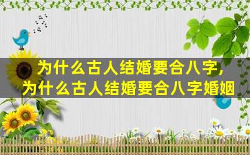 为什么古人结婚要合八字,为什么古人结婚要合八字婚姻