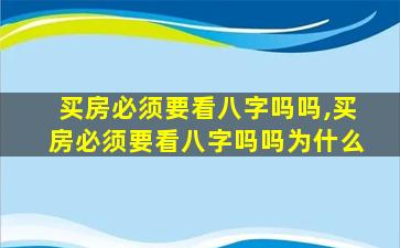 买房必须要看八字吗吗,买房必须要看八字吗吗为什么