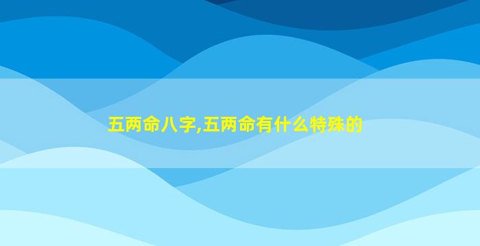 五两命八字,五两命有什么特殊的