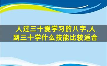 人过三十爱学习的八字,人到三十学什么技能比较适合