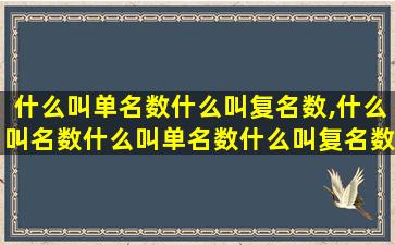 什么叫单名数什么叫复名数,什么叫名数什么叫单名数什么叫复名数