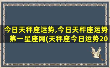 今日天秤座运势,今日天秤座运势第一星座网(天秤座今日运势2021年)