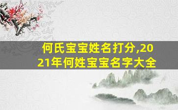 何氏宝宝姓名打分,2021年何姓宝宝名字大全