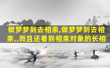 做梦梦到去相亲,做梦梦到去相亲,,而且还看到相亲对象的长相