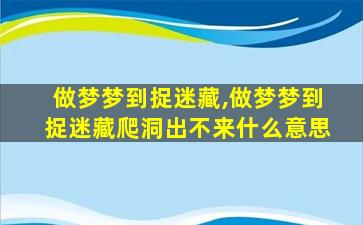 做梦梦到捉迷藏,做梦梦到捉迷藏爬洞出不来什么意思