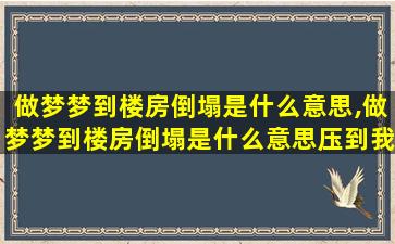 做梦梦到楼房倒塌是什么意思,做梦梦到楼房倒塌是什么意思压到我女儿