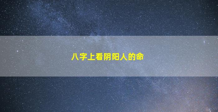 八字上看阴阳人的命