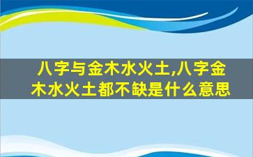 八字与金木水火土,八字金木水火土都不缺是什么意思