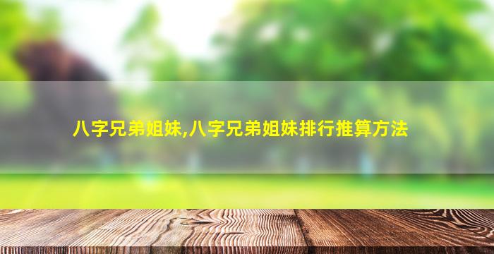 八字兄弟姐妹,八字兄弟姐妹排行推算方法