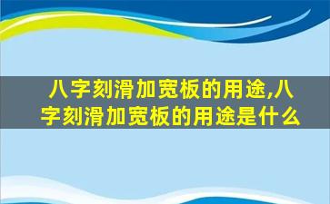 八字刻滑加宽板的用途,八字刻滑加宽板的用途是什么