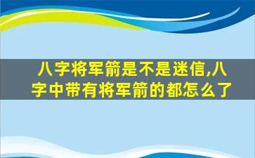 八字将军箭是不是迷信,八字中带有将军箭的都怎么了