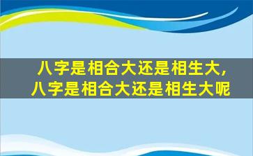 八字是相合大还是相生大,八字是相合大还是相生大呢