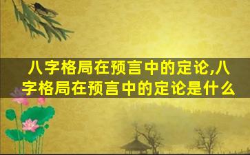 八字格局在预言中的定论,八字格局在预言中的定论是什么