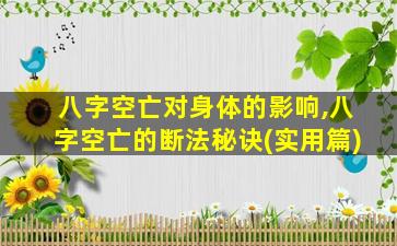 八字空亡对身体的影响,八字空亡的断法秘诀(实用篇)