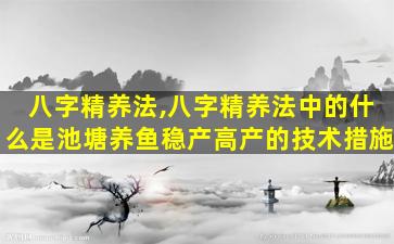 八字精养法,八字精养法中的什么是池塘养鱼稳产高产的技术措施