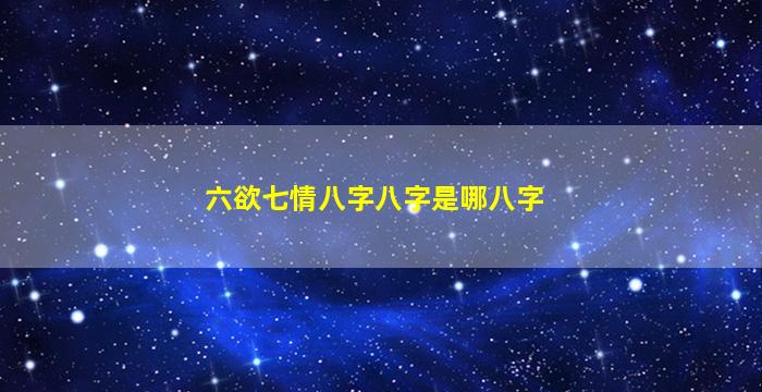 六欲七情八字八字是哪八字