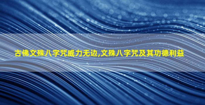 古佛文殊八字咒威力无边,文殊八字咒及其功德利益