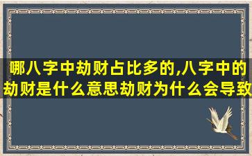 哪八字中劫财占比多的,八字中的劫财是什么意思劫财为什么会导致破财