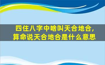 四住八字中啥叫天合地合,算命说天合地合是什么意思