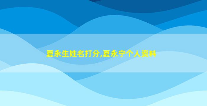 夏永生姓名打分,夏永宁个人资料