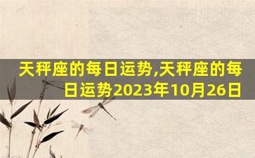 天秤座的每日运势,天秤座的每日运势2023年10月26日