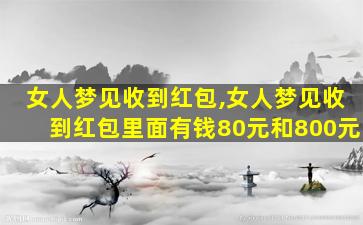 女人梦见收到红包,女人梦见收到红包里面有钱80元和800元