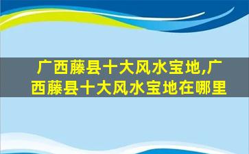 广西藤县十大风水宝地,广西藤县十大风水宝地在哪里