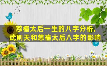 慈禧太后一生的八字分析,武则天和慈禧太后八字的影响