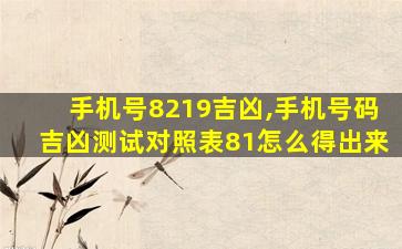 手机号8219吉凶,手机号码吉凶测试对照表81怎么得出来