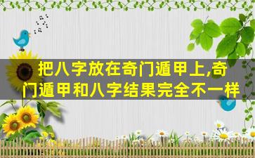 把八字放在奇门遁甲上,奇门遁甲和八字结果完全不一样