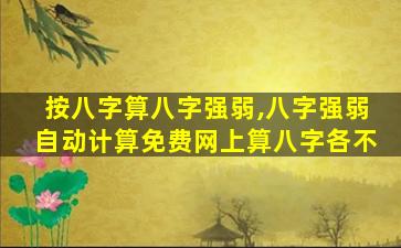 按八字算八字强弱,八字强弱自动计算免费网上算八字各不