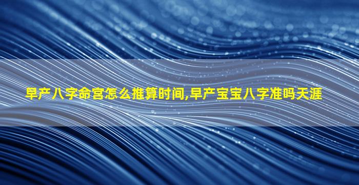 早产八字命宫怎么推算时间,早产宝宝八字准吗天涯