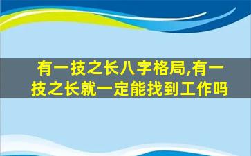 有一技之长八字格局,有一技之长就一定能找到工作吗