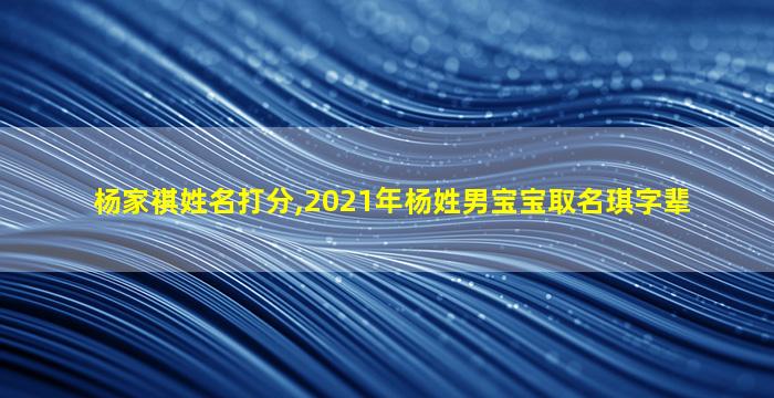 杨家祺姓名打分,2021年杨姓男宝宝取名琪字辈