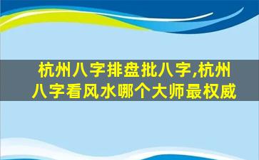 杭州八字排盘批八字,杭州八字看风水哪个大师最权威