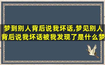 梦到别人背后说我坏话,梦见别人背后说我坏话被我发现了是什么梦