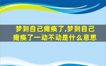 梦到自己瘫痪了,梦到自己瘫痪了一动不动是什么意思