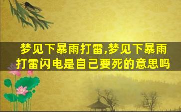 梦见下暴雨打雷,梦见下暴雨打雷闪电是自己要死的意思吗