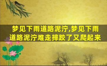 梦见下雨道路泥泞,梦见下雨道路泥泞难走摔跤了又爬起来