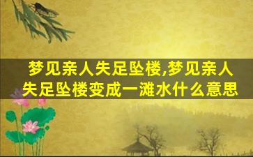 梦见亲人失足坠楼,梦见亲人失足坠楼变成一滩水什么意思