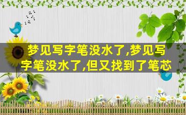 梦见写字笔没水了,梦见写字笔没水了,但又找到了笔芯