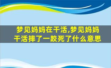 梦见妈妈在干活,梦见妈妈干活摔了一跤死了什么意思